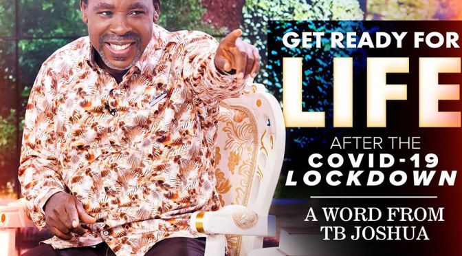 GET READY FOR LIFE AFTER THE COVID-19 LOCKDOWN – A WORD FROM TB JOSHUA